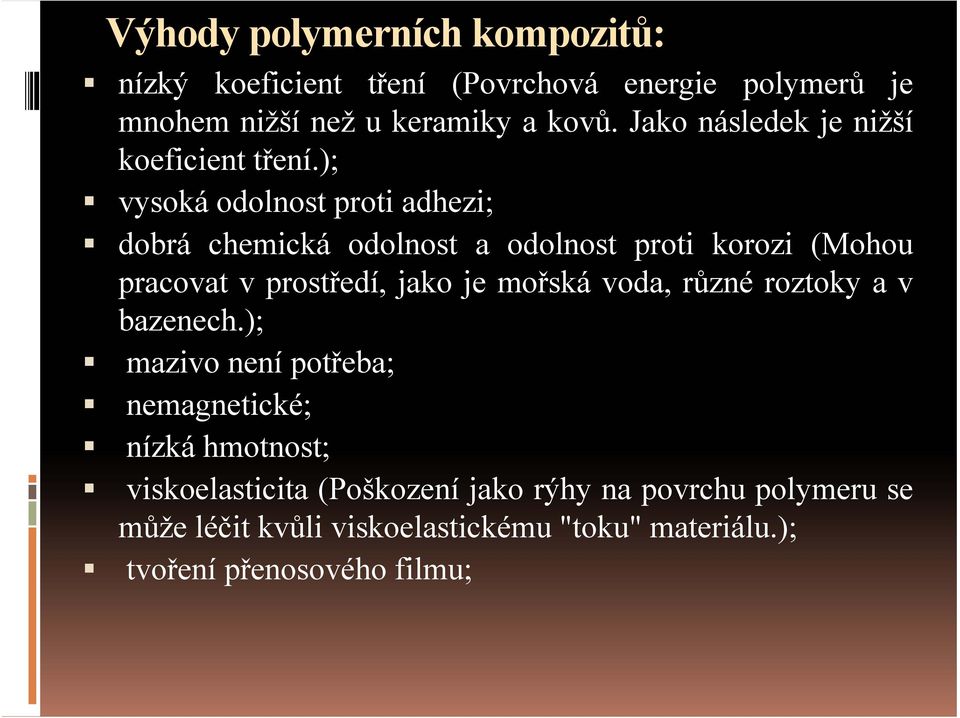 ); vysoká odolnost proti adhezi; dobrá chemická odolnost a odolnost proti korozi (Mohou pracovat v prostředí, jako je mořská