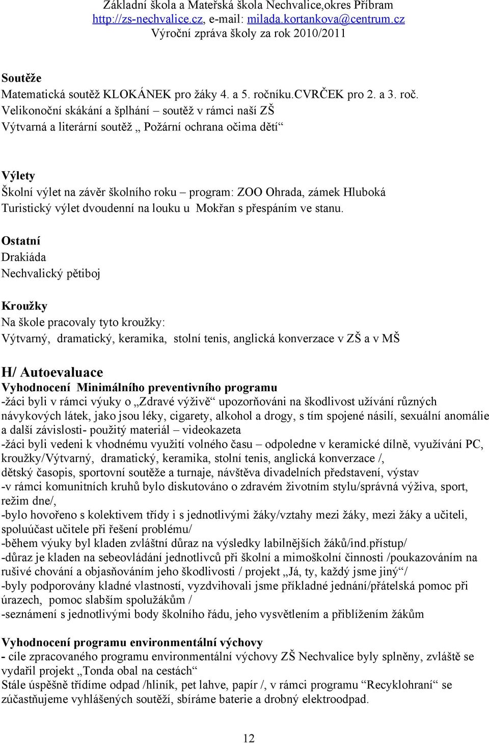 Velikonoční skákání a šplhání soutěž v rámci naší ZŠ Výtvarná a literární soutěž Požární ochrana očima dětí Výlety Školní výlet na závěr školního roku program: ZOO Ohrada, zámek Hluboká Turistický