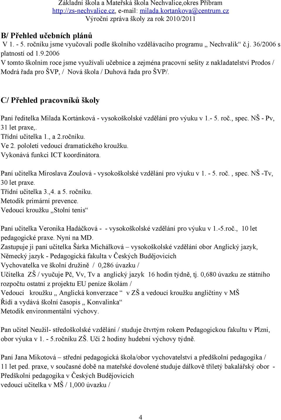 C/ Přehled pracovníků školy Paní ředitelka Milada Kortánková - vysokoškolské vzdělání pro výuku v 1.- 5. roč., spec. NŠ - Pv, 31 let praxe,. Třídní učitelka 1., a 2.ročníku. Ve 2.