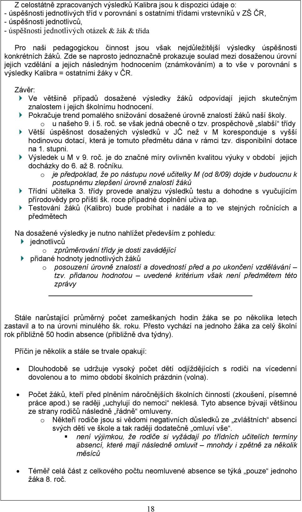 Zde se naprosto jednoznačně prokazuje soulad mezi dosaženou úrovní jejich vzdělání a jejich následným hodnocením (známkováním) a to vše v porovnání s výsledky Kalibra = ostatními žáky v ČR.