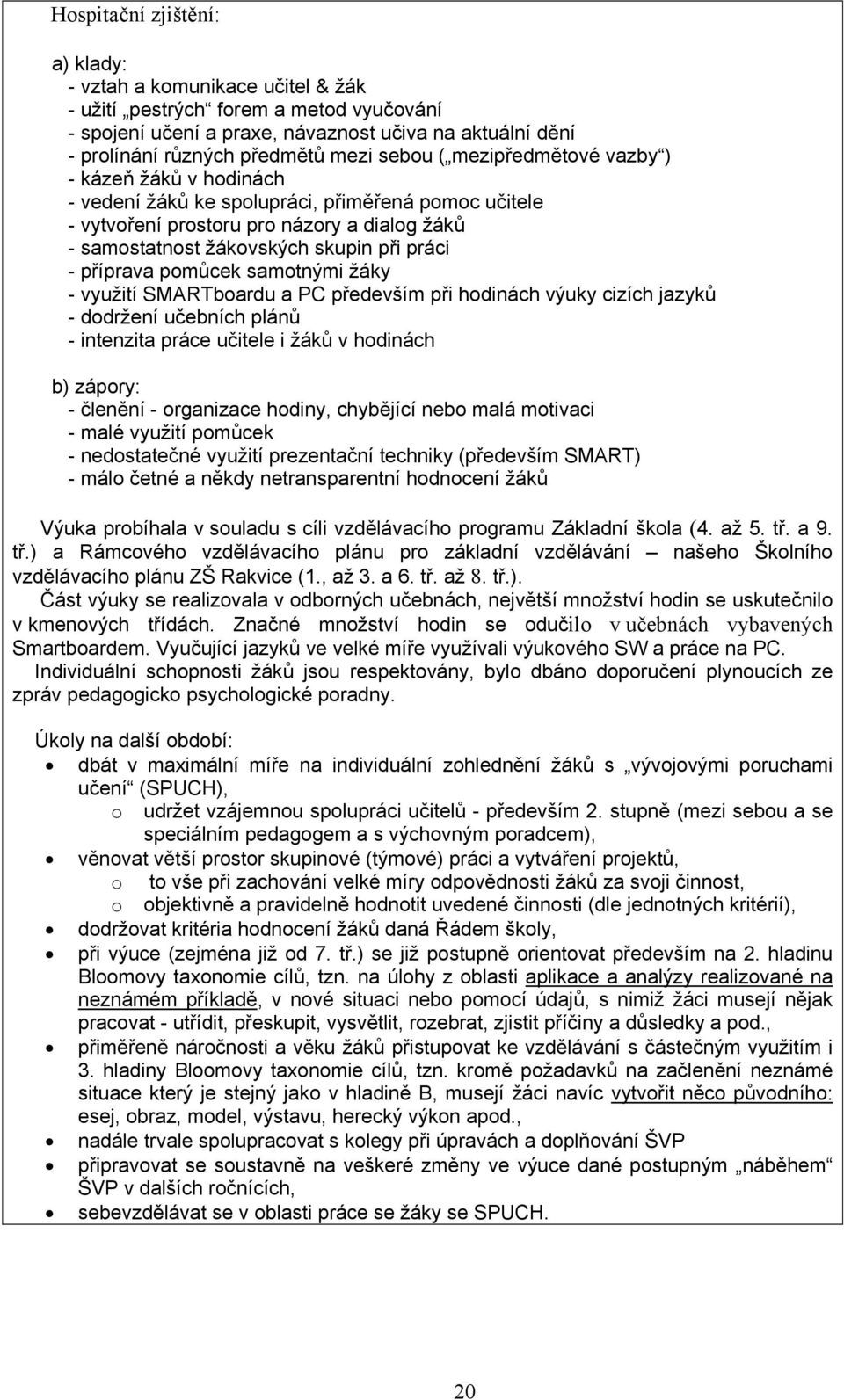 příprava pomůcek samotnými žáky - využití SMARTboardu a PC především při hodinách výuky cizích jazyků - dodržení učebních plánů - intenzita práce učitele i žáků v hodinách b) zápory: - členění -