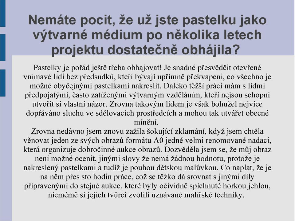 Daleko těžší práci mám s lidmi předpojatými, často zatíženými výtvarným vzděláním, kteří nejsou schopni utvořit si vlastní názor.