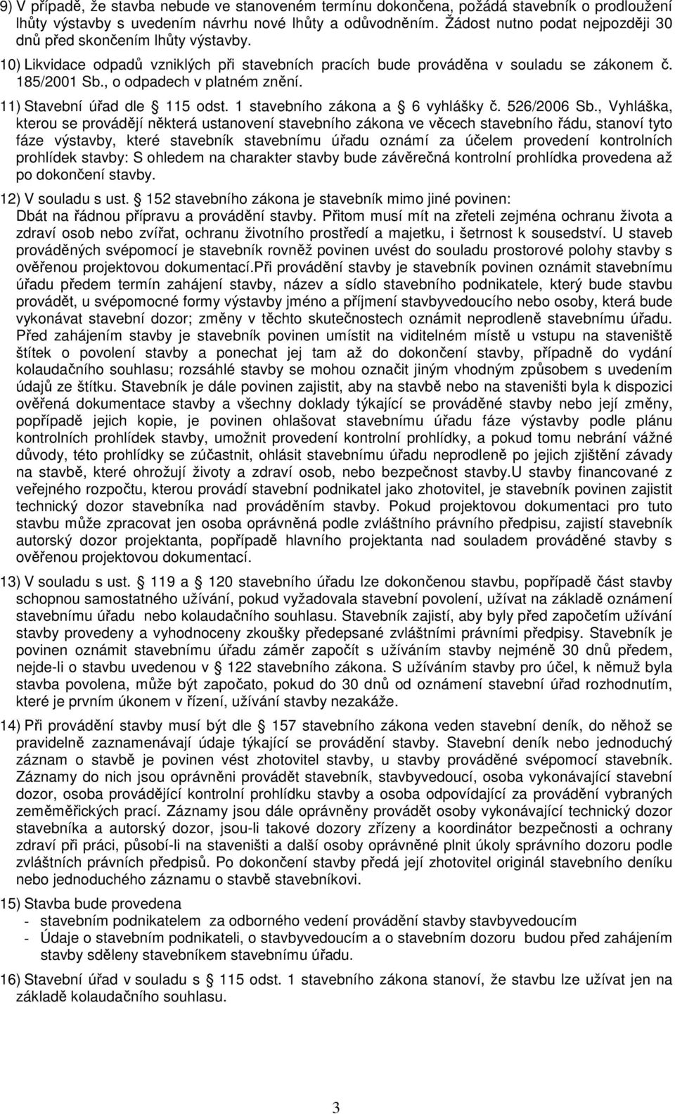 , o odpadech v platném znění. 11) Stavební úřad dle 115 odst. 1 stavebního zákona a 6 vyhlášky č. 526/2006 Sb.