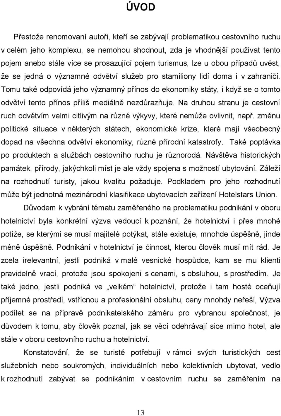 Tomu také odpovídá jeho významný přínos do ekonomiky státy, i když se o tomto odvětví tento přínos příliš mediálně nezdůrazňuje.