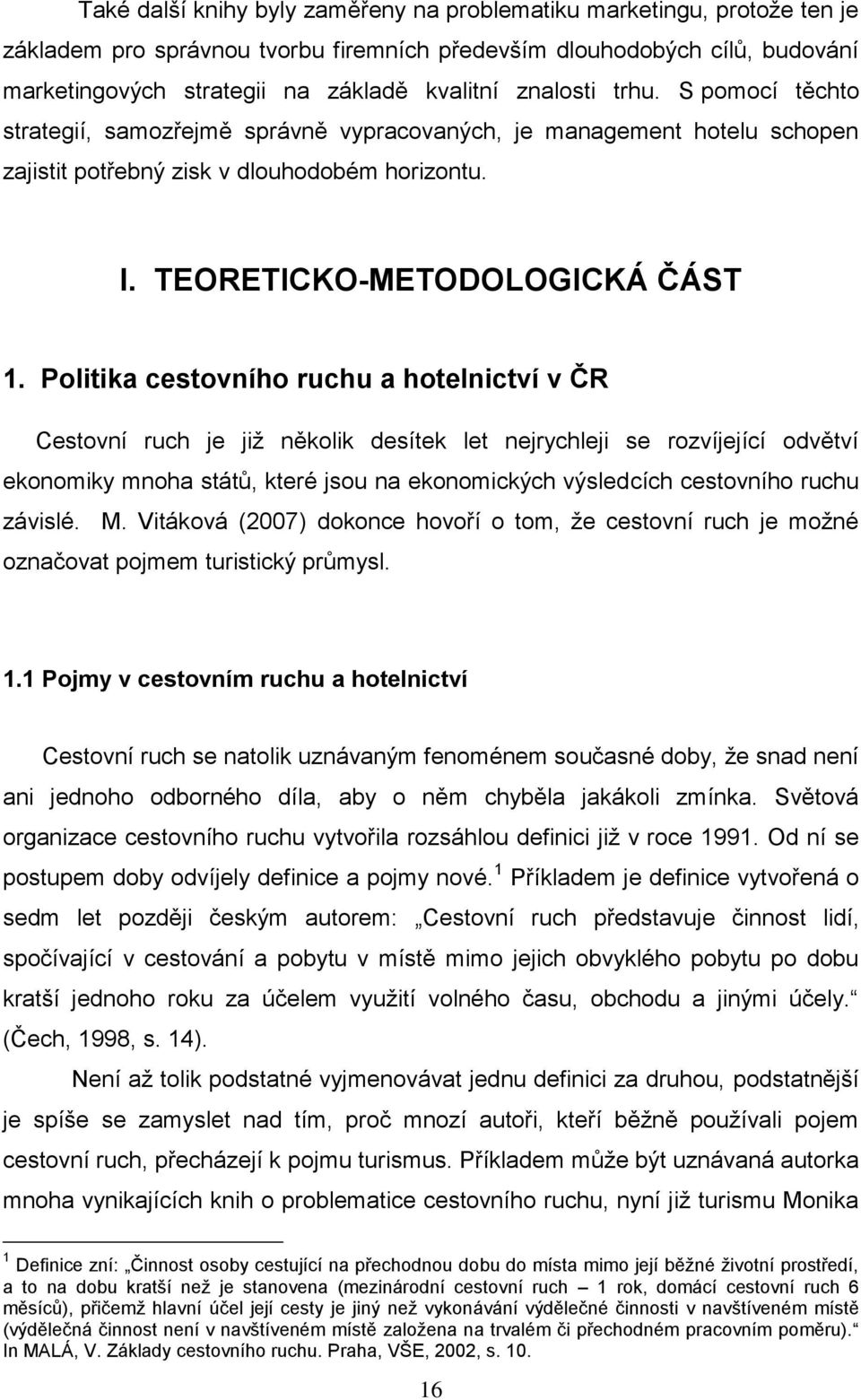 Politika cestovního ruchu a hotelnictví v ČR Cestovní ruch je již několik desítek let nejrychleji se rozvíjející odvětví ekonomiky mnoha států, které jsou na ekonomických výsledcích cestovního ruchu