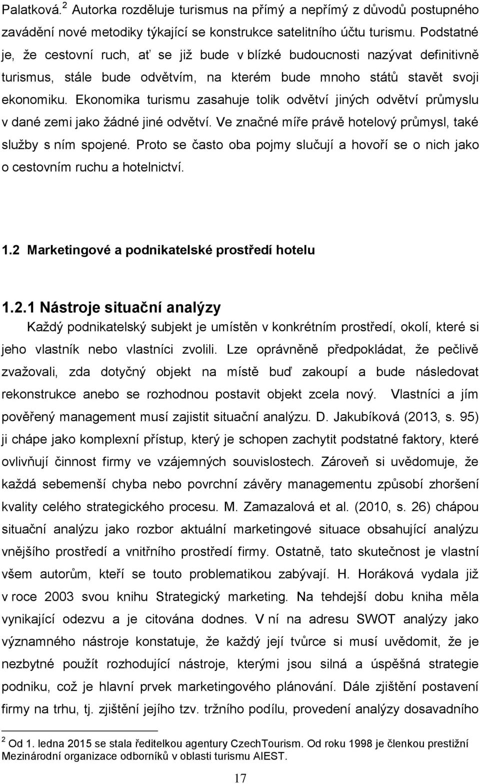 Ekonomika turismu zasahuje tolik odvětví jiných odvětví průmyslu v dané zemi jako žádné jiné odvětví. Ve značné míře právě hotelový průmysl, také služby s ním spojené.