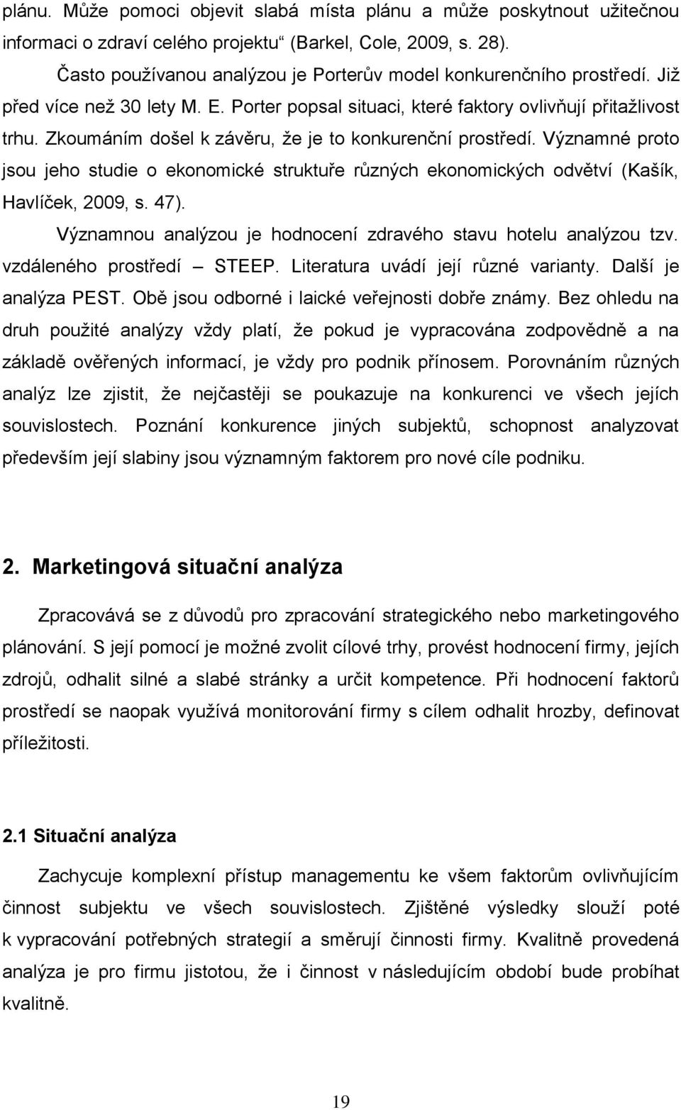 Zkoumáním došel k závěru, že je to konkurenční prostředí. Významné proto jsou jeho studie o ekonomické struktuře různých ekonomických odvětví (Kašík, Havlíček, 2009, s. 47).