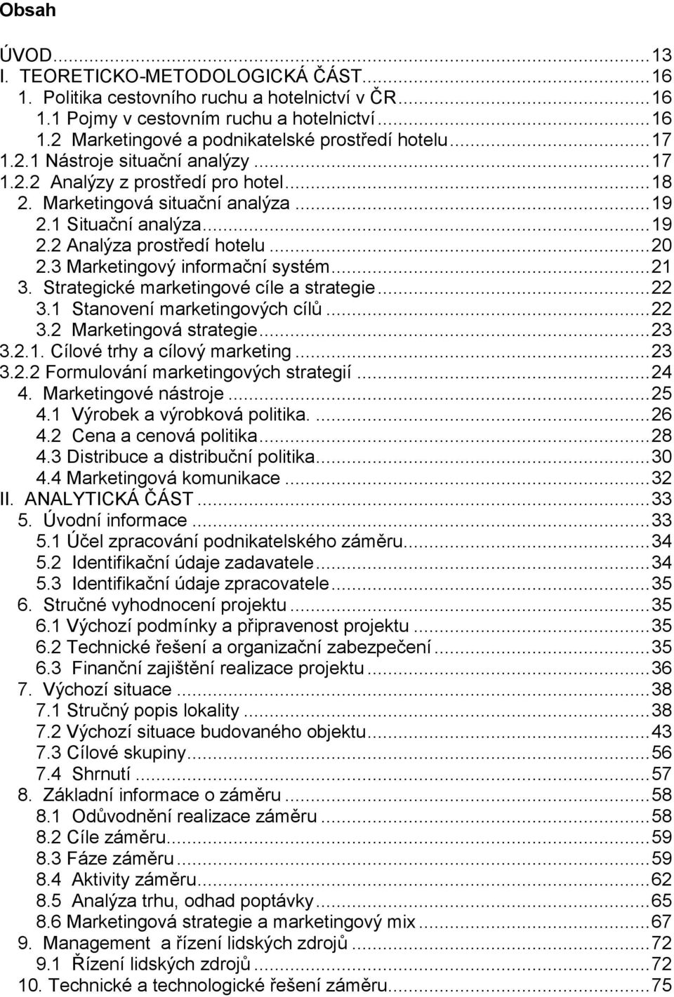 3 Marketingový informační systém... 21 3. Strategické marketingové cíle a strategie... 22 3.1 Stanovení marketingových cílů... 22 3.2 Marketingová strategie... 23 3.2.1. Cílové trhy a cílový marketing.