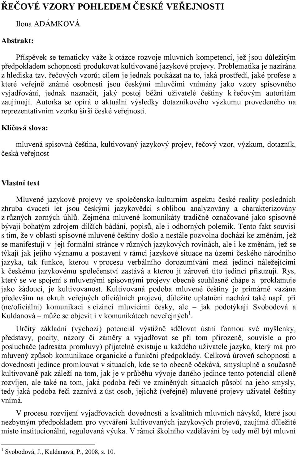 řečových vzorů; cílem je jednak poukázat na to, jaká prostředí, jaké profese a které veřejně známé osobnosti jsou českými mluvčími vnímány jako vzory spisovného vyjadřování, jednak naznačit, jaký