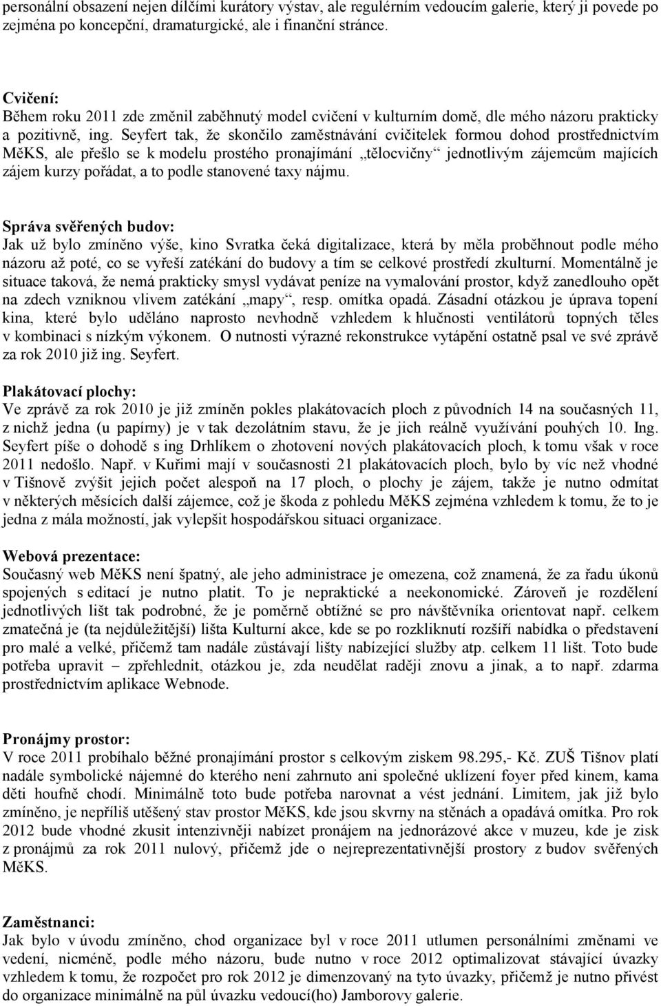 Seyfert tak, že skončilo zaměstnávání cvičitelek formou dohod prostřednictvím MěKS, ale přešlo se k modelu prostého pronajímání tělocvičny jednotlivým zájemcům majících zájem kurzy pořádat, a to