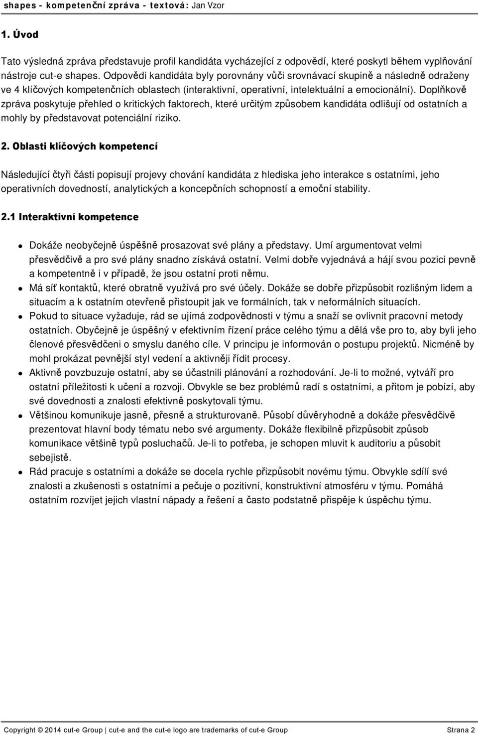 Doplňkově zpráva poskytuje přehled o kritických faktorech, které určitým způsobem kandidáta odlišují od ostatních a mohly by představovat potenciální riziko. 2.