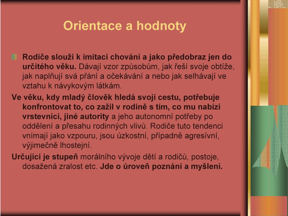 Ve věku, kdy mladý člověk hledá svoji cestu, potřebuje konfrontovat to, co zažil v rodině s tím, co mu nabízí vrstevníci, jiné autority a jeho autonomní