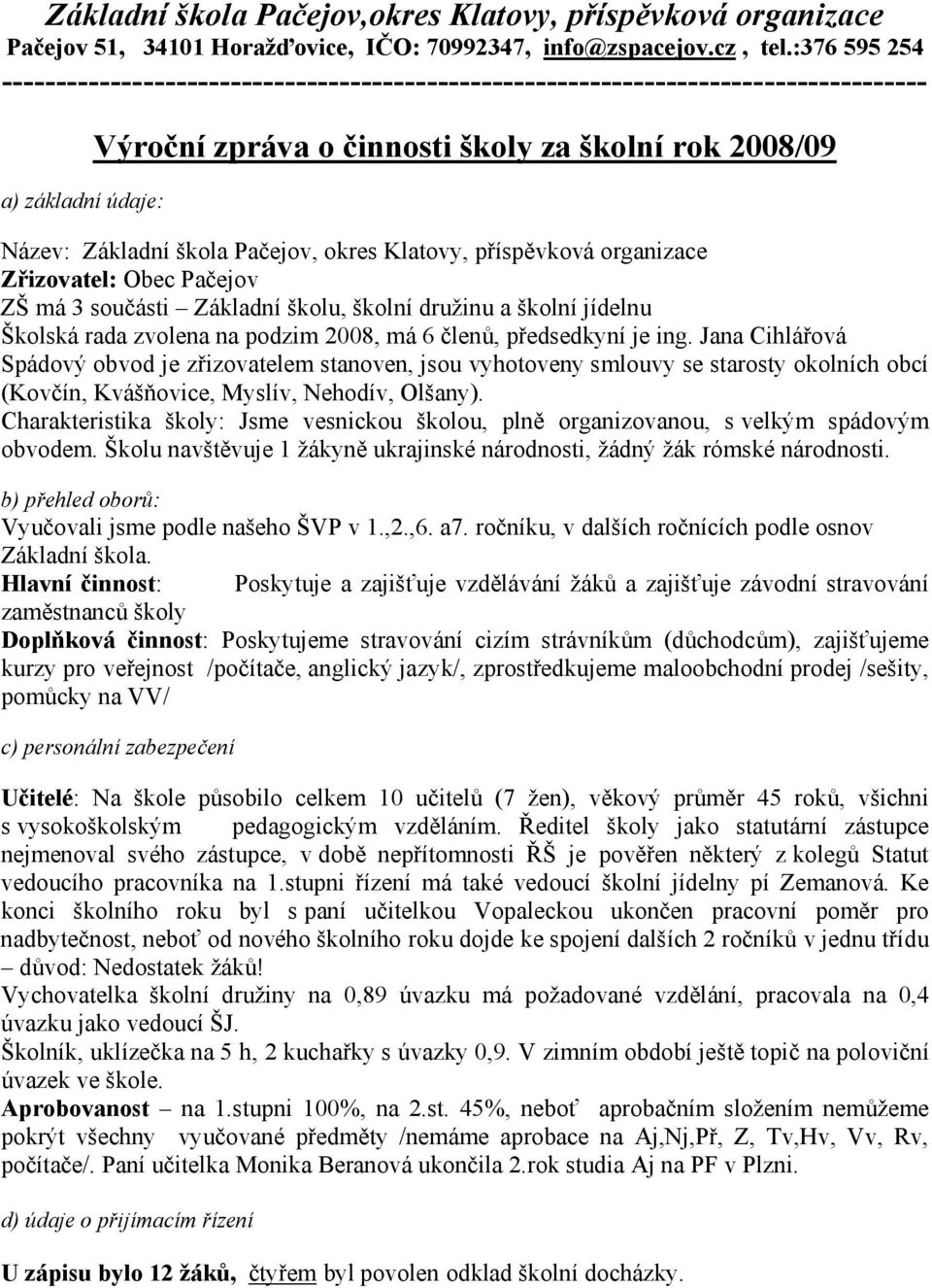 Pačejov, okres Klatovy, příspěvková organizace Zřizovatel: Obec Pačejov ZŠ má 3 součásti Základní školu, školní družinu a školní jídelnu Školská rada zvolena na podzim 2008, má 6 členů, předsedkyní