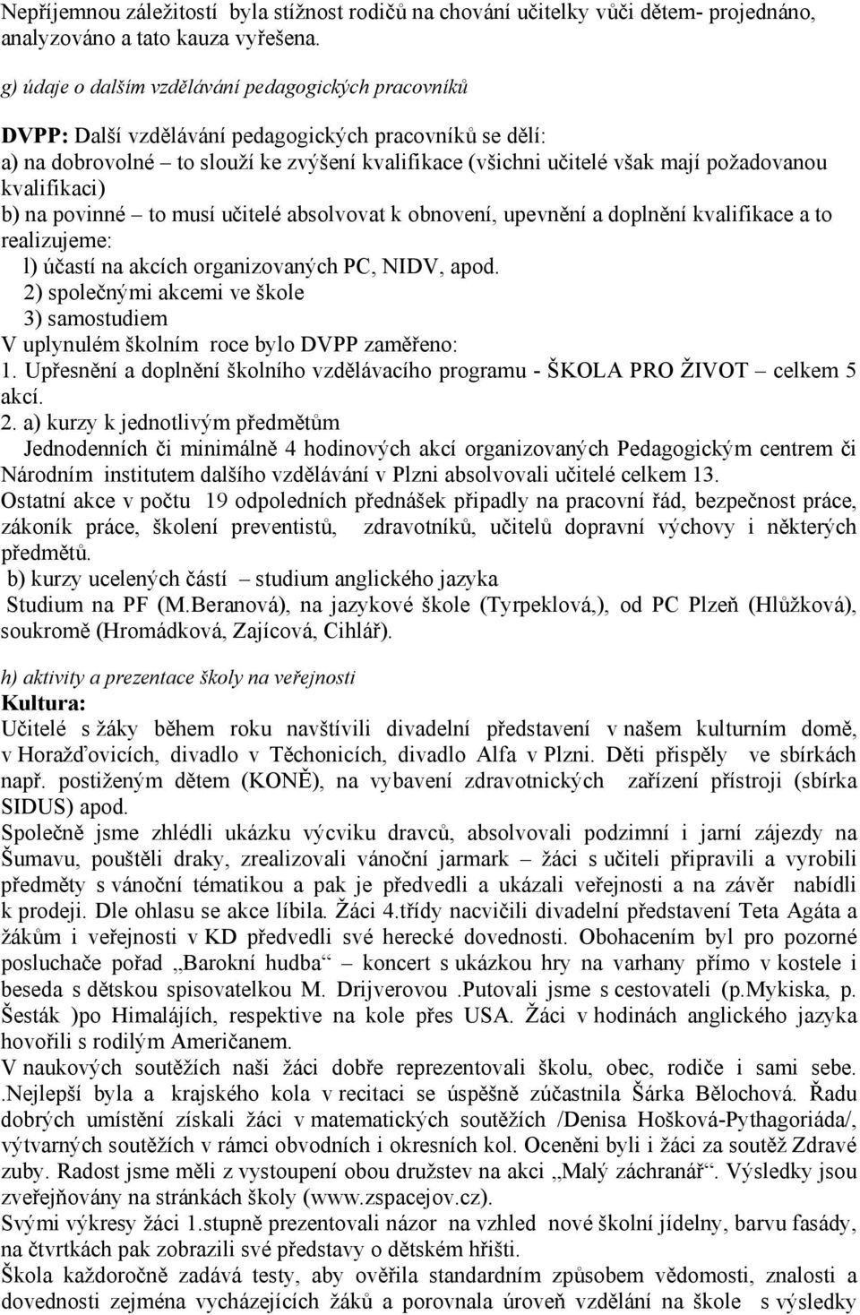 kvalifikaci) b) na povinné to musí učitelé absolvovat k obnovení, upevnění a doplnění kvalifikace a to realizujeme: l) účastí na akcích organizovaných PC, NIDV, apod.