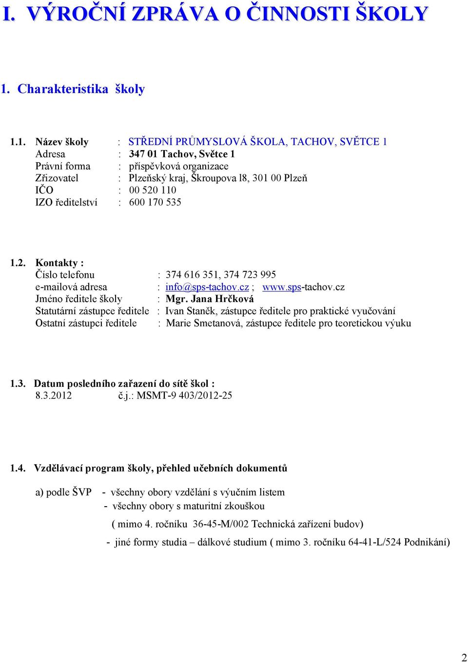 6 7 535.2. Kontakty : Číslo telefonu e-mailová adresa Jméno ředitele školy Statutární zástupce ředitele Ostatní zástupci ředitele : : : : : 374 66 35, 374 723 995 info@sps-tachov.cz ; www.sps-tachov.cz Mgr.