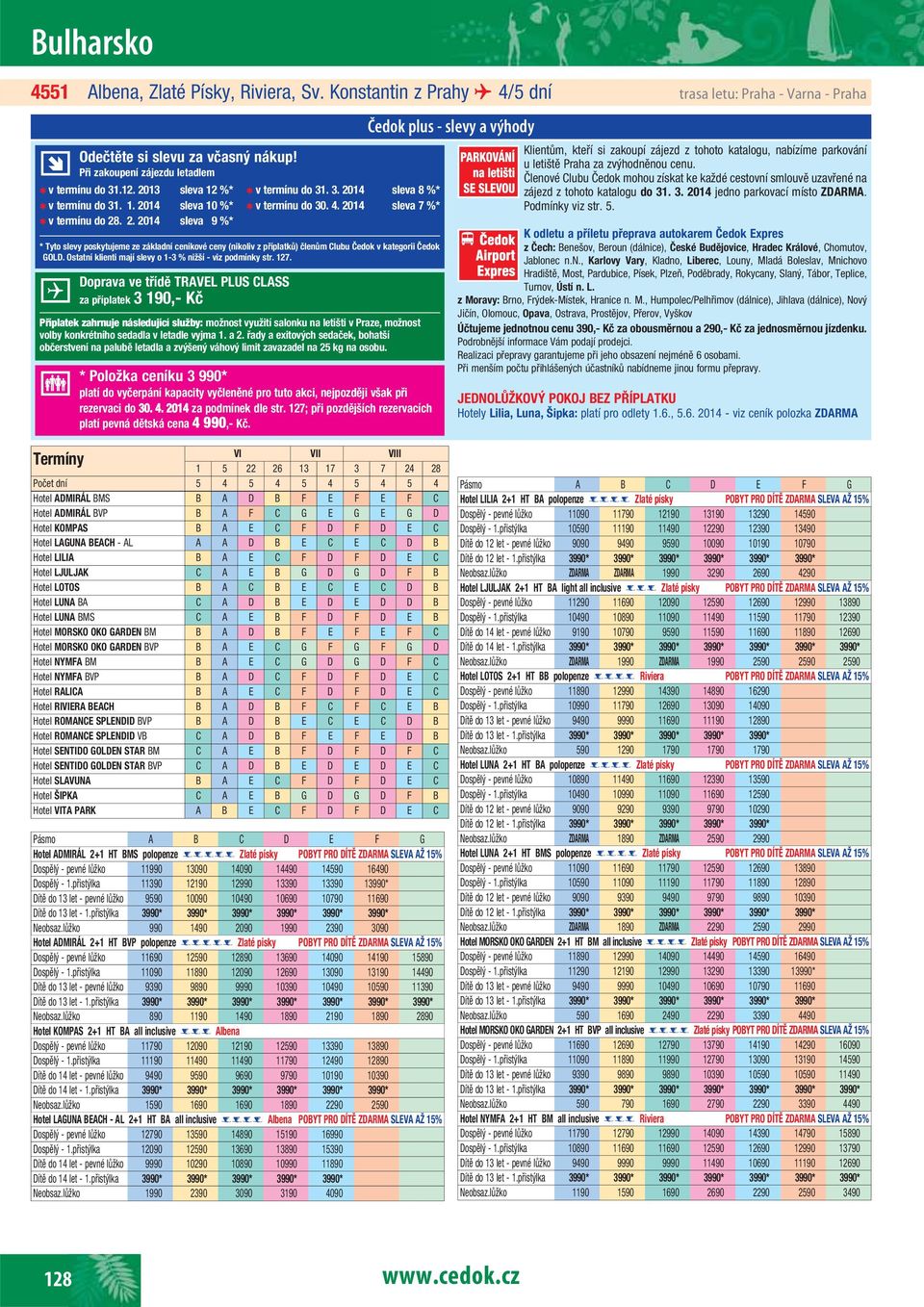 2014 sleva 7 %* * Tyto slevy poskytujeme ze základní ceníkové ceny (nikoliv z příplatků) členům Clubu Čedok v kategorii Čedok GOLD. Ostatní klienti mají slevy o 1-3 % nižší - viz podmínky str. 127.