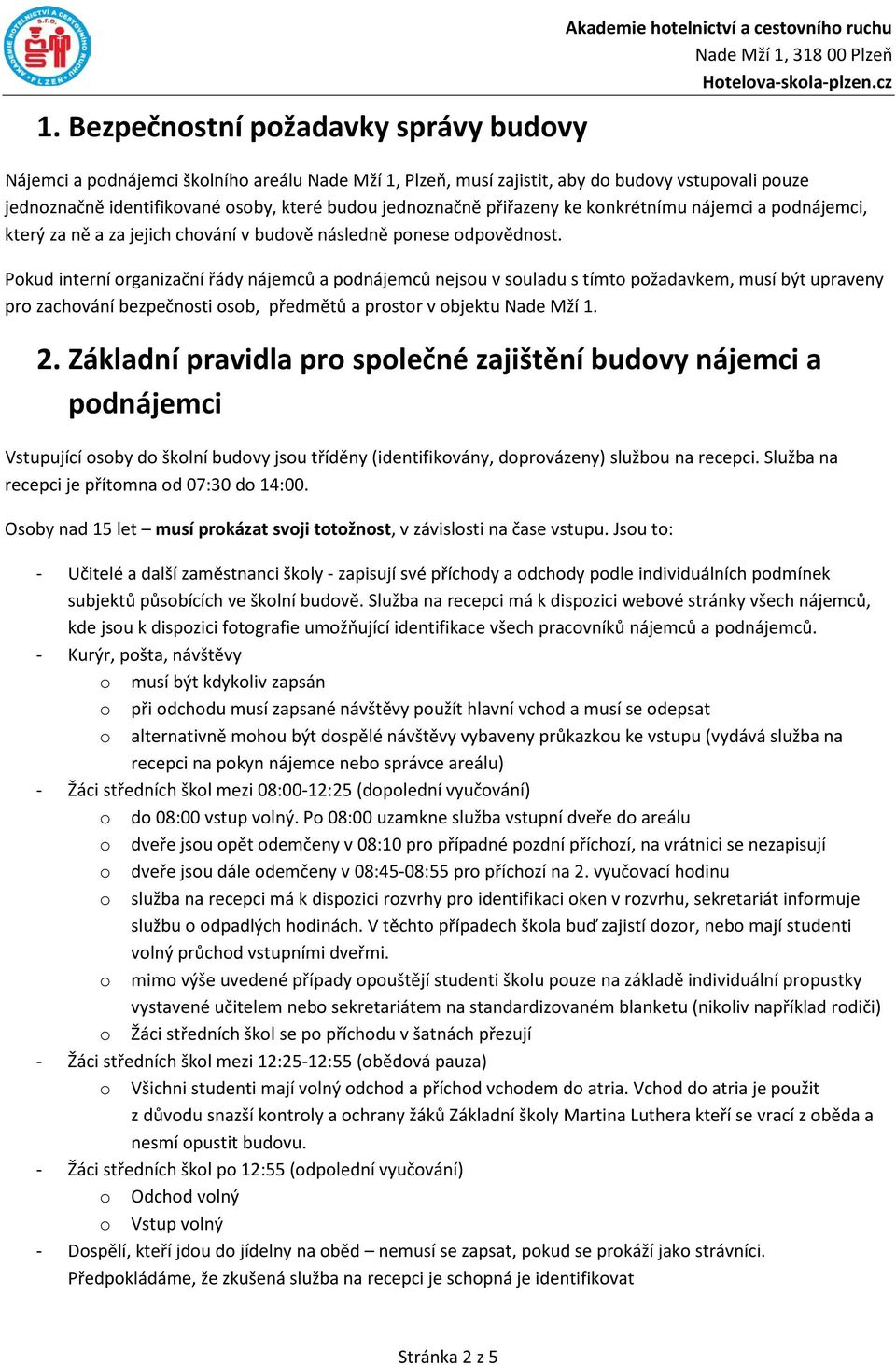 Pokud interní organizační řády nájemců a podnájemců nejsou v souladu s tímto požadavkem, musí být upraveny pro zachování bezpečnosti osob, předmětů a prostor v objektu Nade Mží 1. 2.