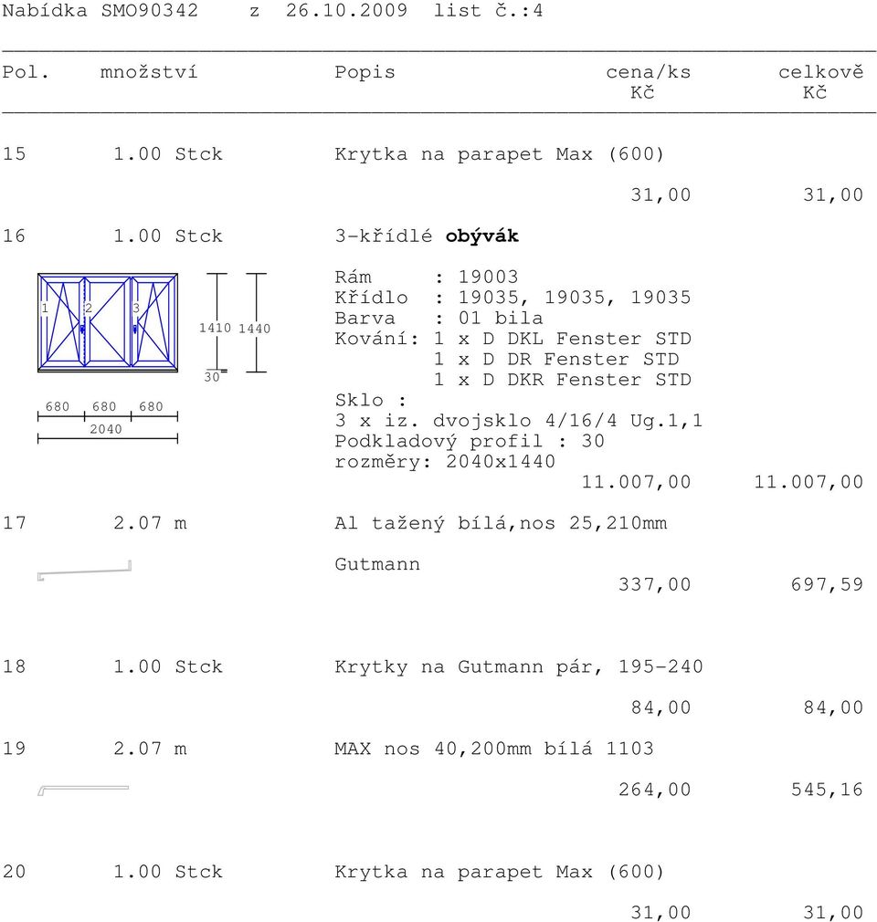 dvojsklo 4/16/4 Ug.1,1 Podkladový profil : rozměry: 2040x1440 11.007,00 11.007,00 17 2.