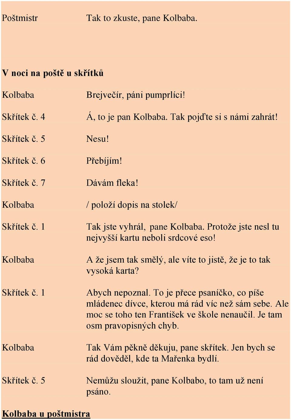 A že jsem tak smělý, ale víte to jistě, že je to tak vysoká karta? Abych nepoznal. To je přece psaníčko, co píše mládenec dívce, kterou má rád víc než sám sebe.