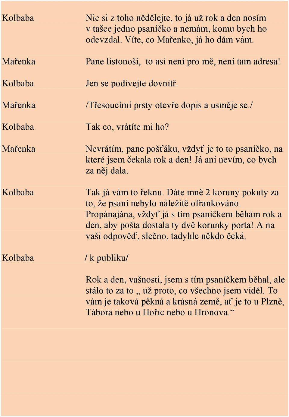 Já ani nevím, co bych za něj dala. Tak já vám to řeknu. Dáte mně 2 koruny pokuty za to, že psaní nebylo náležitě ofrankováno.