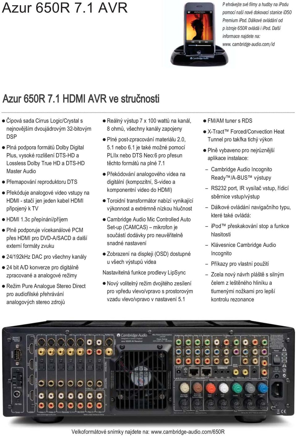 1 HDMI AVR ve stručnosti Čipová sada Cirrus Logic/Crystal s nejnovějším dvoujádrovým 32-bitovým DSP Plná podpora formátů Dolby Digital Plus, vysoké rozlišení DTS-HD a Lossless Dolby True HD a DTS-HD