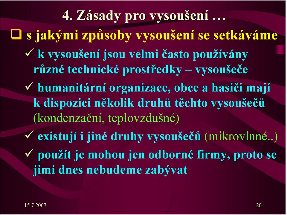 dispozici několik druhů těchto vysoušečů (kondenzační, teplovzdušné) existují i jiné druhy