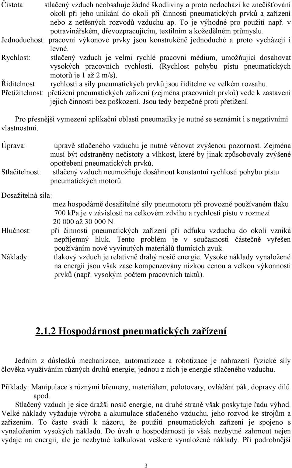 Rychlost: stlačený vzduch je velmi rychlé pracovní médium, umožňující dosahovat vysokých pracovních rychlostí. (Rychlost pohybu pístu pneumatických motorů je 1 až 2 m/s).