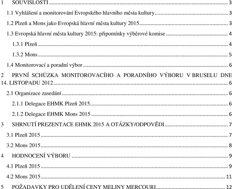 .. 6 2.1.1 Delegace EHMK Plzeň 2015... 6 2.1.2 Delegace EHMK Mons 2015... 6 3 SHRNUTÍ PREZENTACE EHMK 2015 A OTÁZKY/ODPOVĚDI... 7 3.1 Plzeň 2015... 7 3.2 Mons 2015.