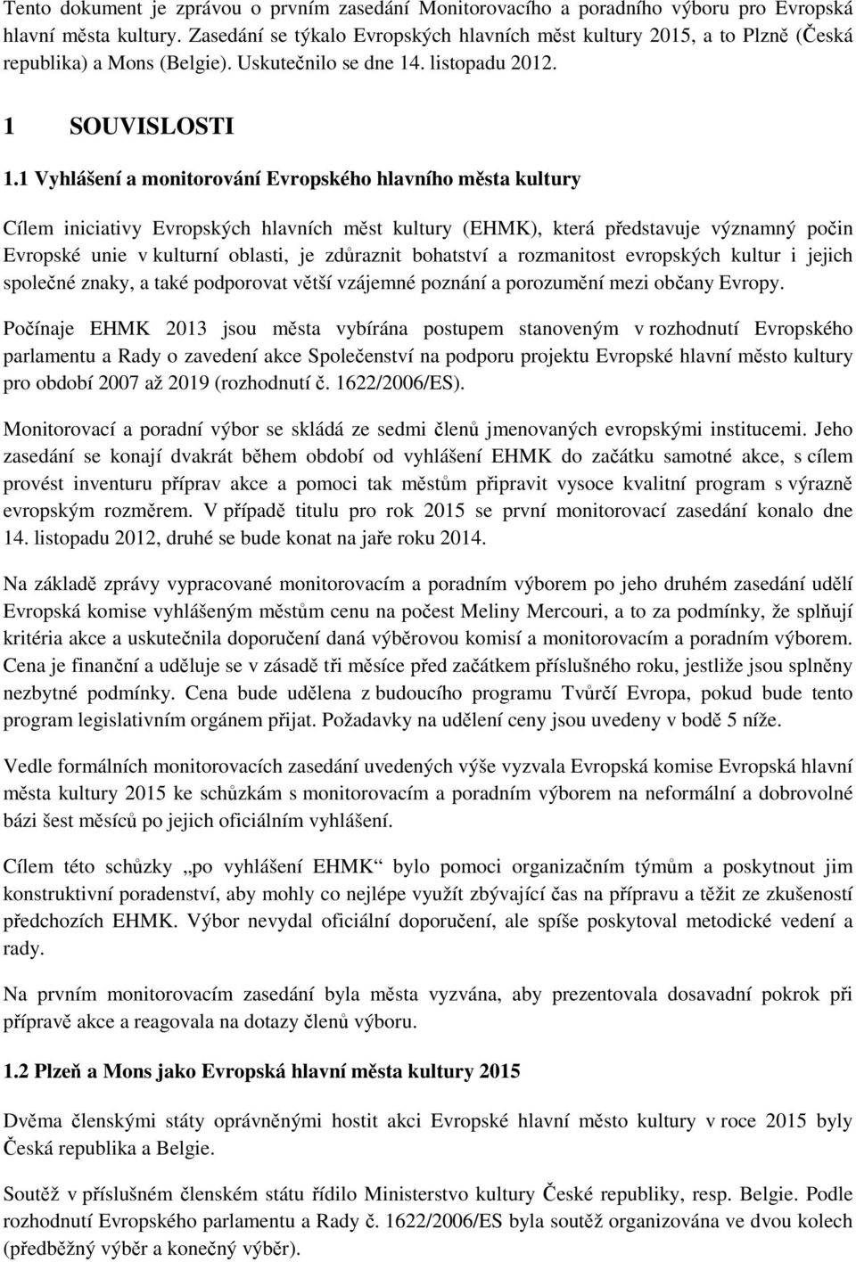 1 Vyhlášení a monitorování Evropského hlavního města kultury Cílem iniciativy Evropských hlavních měst kultury (EHMK), která představuje významný počin Evropské unie v kulturní oblasti, je zdůraznit