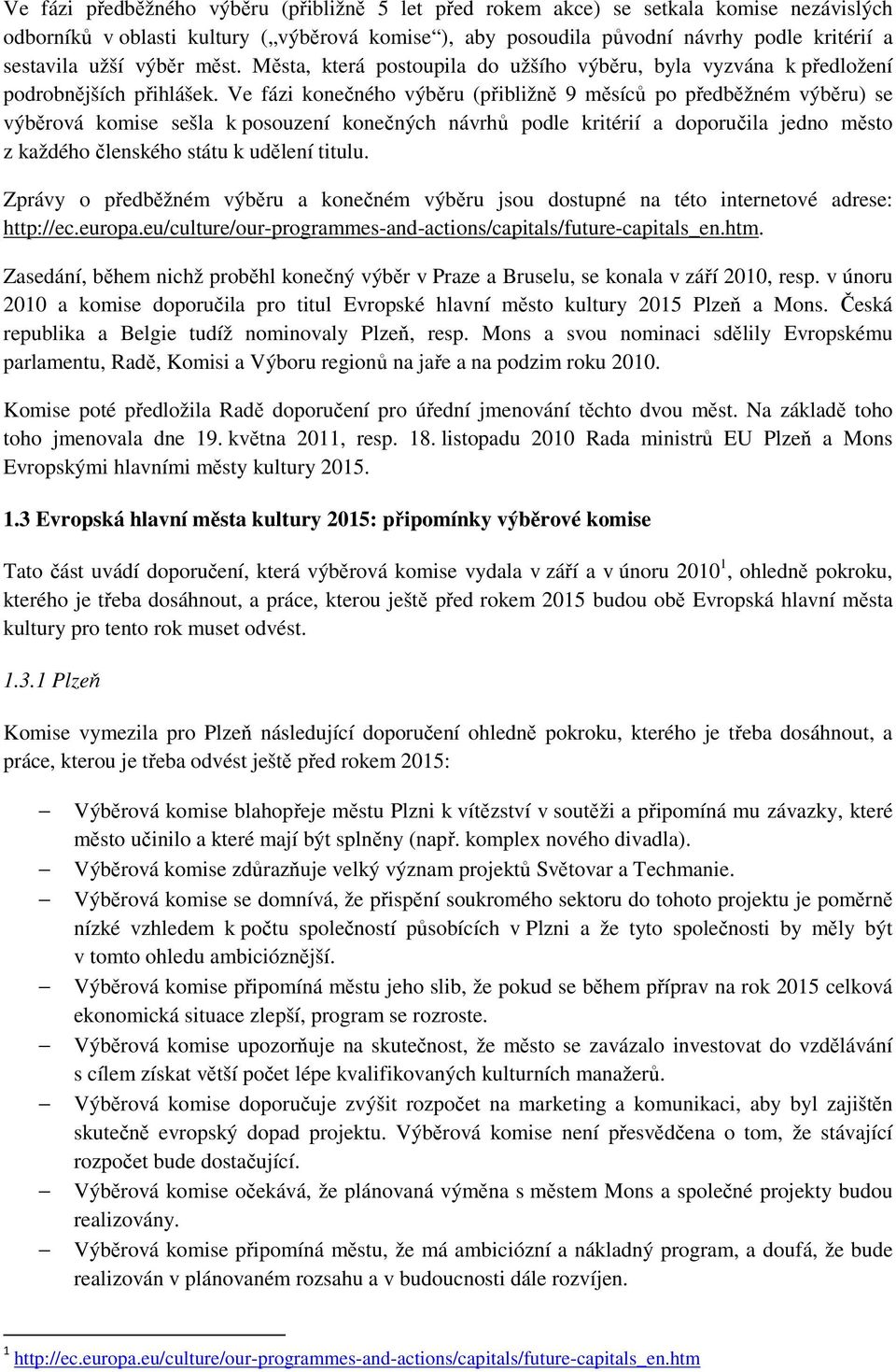 Ve fázi konečného výběru (přibližně 9 měsíců po předběžném výběru) se výběrová komise sešla k posouzení konečných návrhů podle kritérií a doporučila jedno město z každého členského státu k udělení