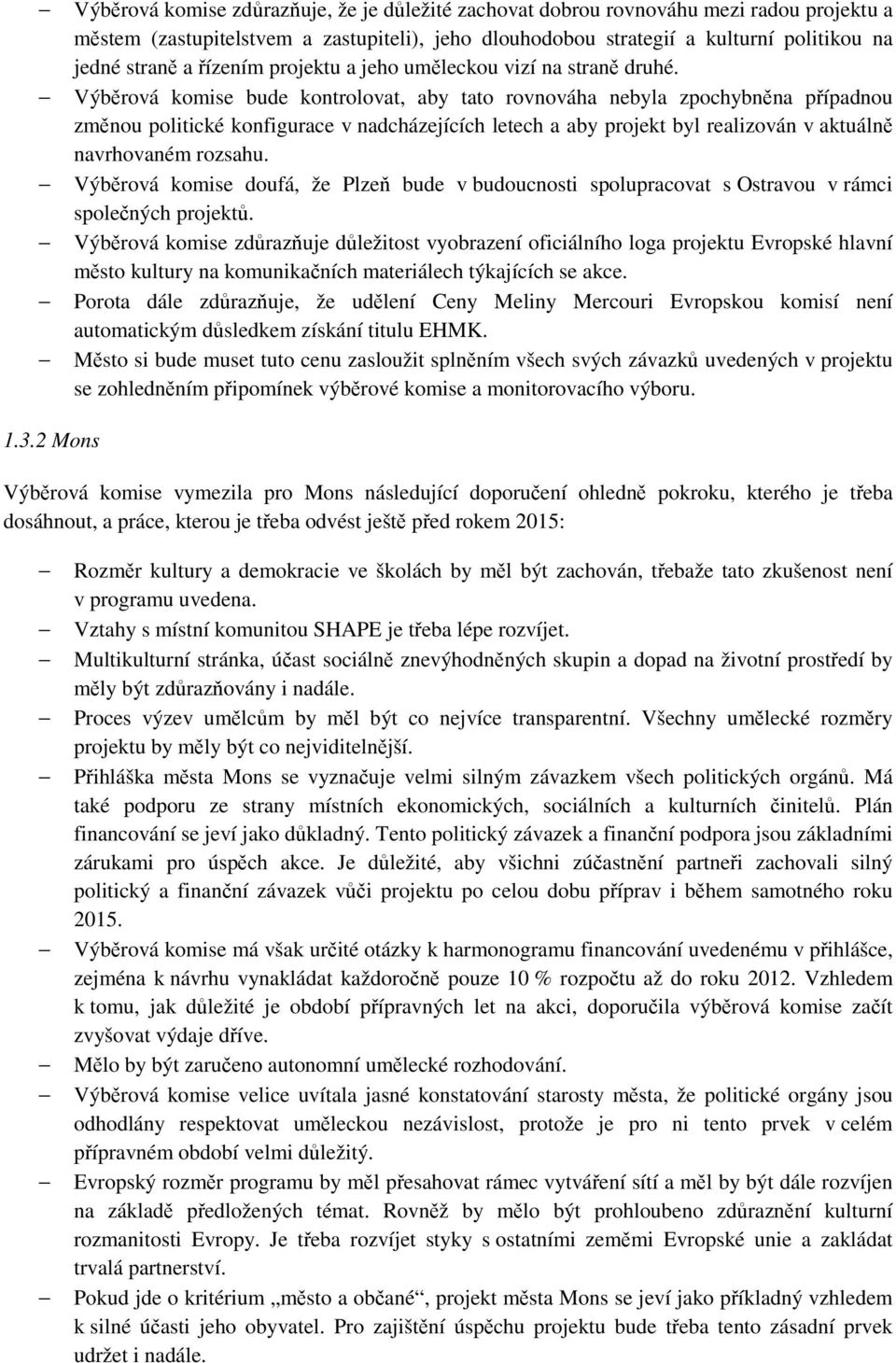 Výběrová komise bude kontrolovat, aby tato rovnováha nebyla zpochybněna případnou změnou politické konfigurace v nadcházejících letech a aby projekt byl realizován v aktuálně navrhovaném rozsahu.