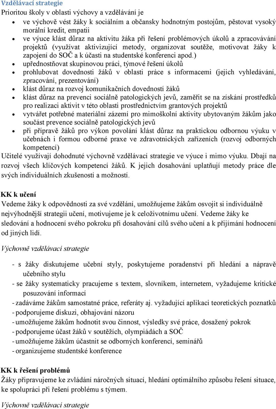 ) upřednostňovat skupinovou práci, týmové řešení úkolů prohlubovat dovednosti žáků v oblasti práce s informacemi (jejich vyhledávání, zpracování, prezentování) klást důraz na rozvoj komunikačních