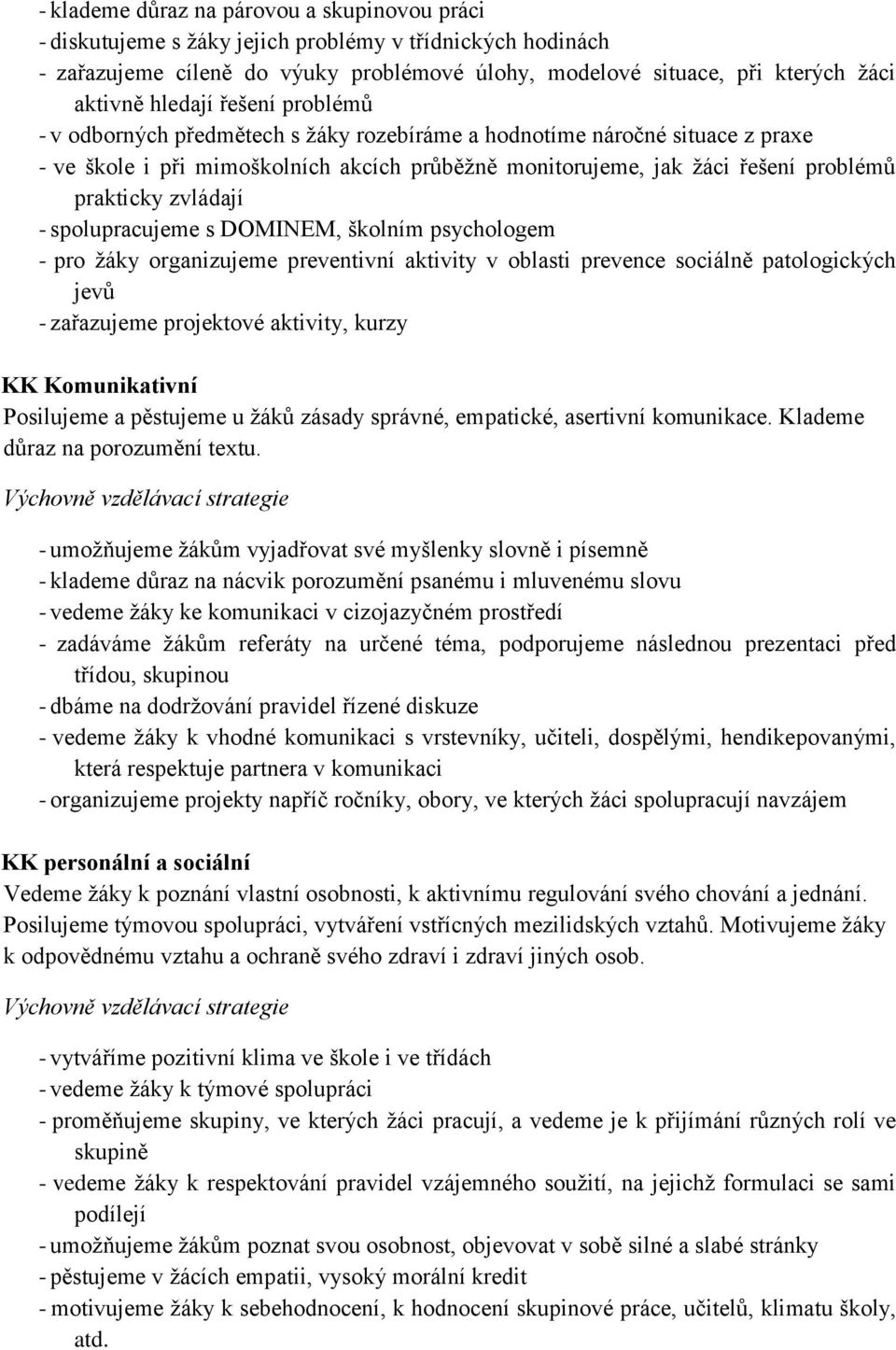 zvládají - spolupracujeme s DOMINEM, školním psychologem - pro žáky organizujeme preventivní aktivity v oblasti prevence sociálně patologických jevů - zařazujeme projektové aktivity, kurzy KK