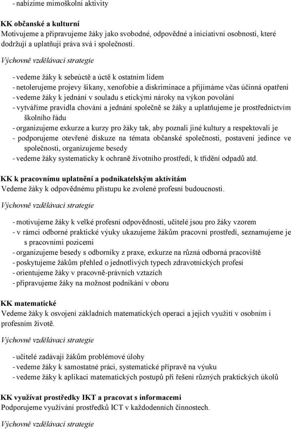 souladu s etickými nároky na výkon povolání - vytváříme pravidla chování a jednání společně se žáky a uplatňujeme je prostřednictvím školního řádu - organizujeme exkurze a kurzy pro žáky tak, aby