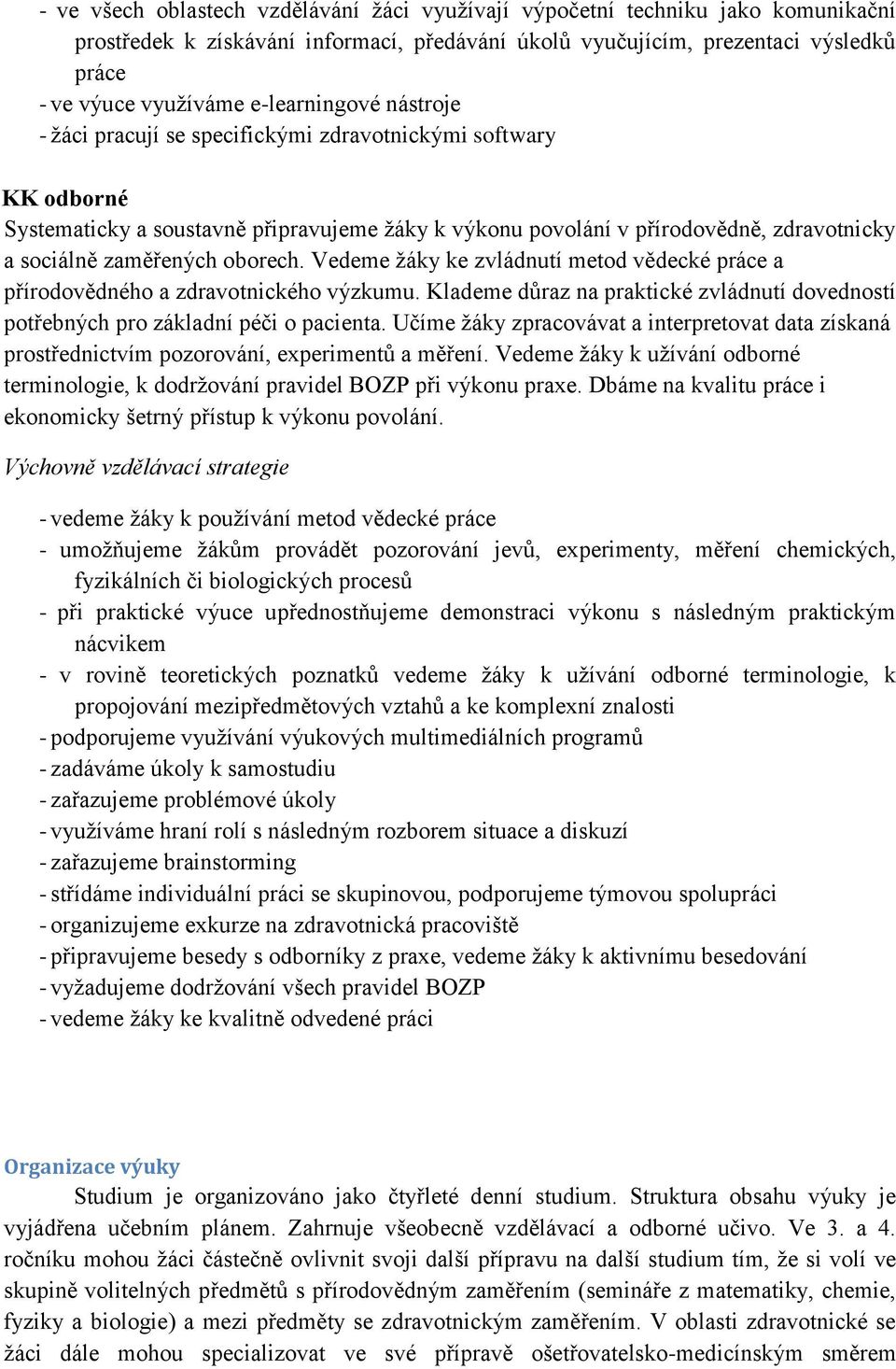 zaměřených oborech. Vedeme žáky ke zvládnutí metod vědecké práce a přírodovědného a zdravotnického výzkumu. Klademe důraz na praktické zvládnutí dovedností potřebných pro základní péči o pacienta.