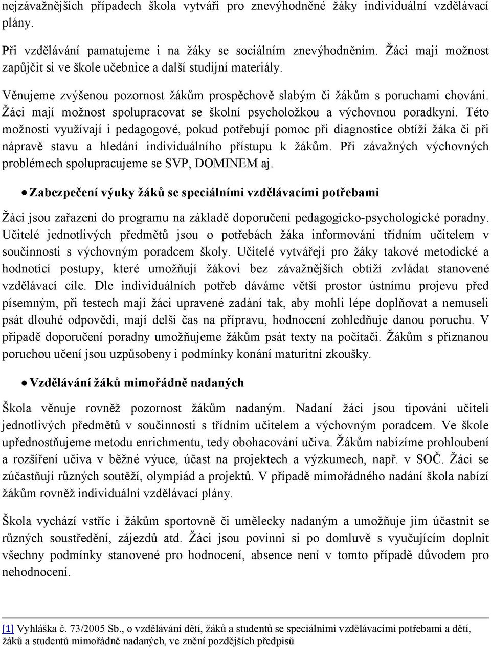 Žáci mají možnost spolupracovat se školní psycholožkou a výchovnou poradkyní.