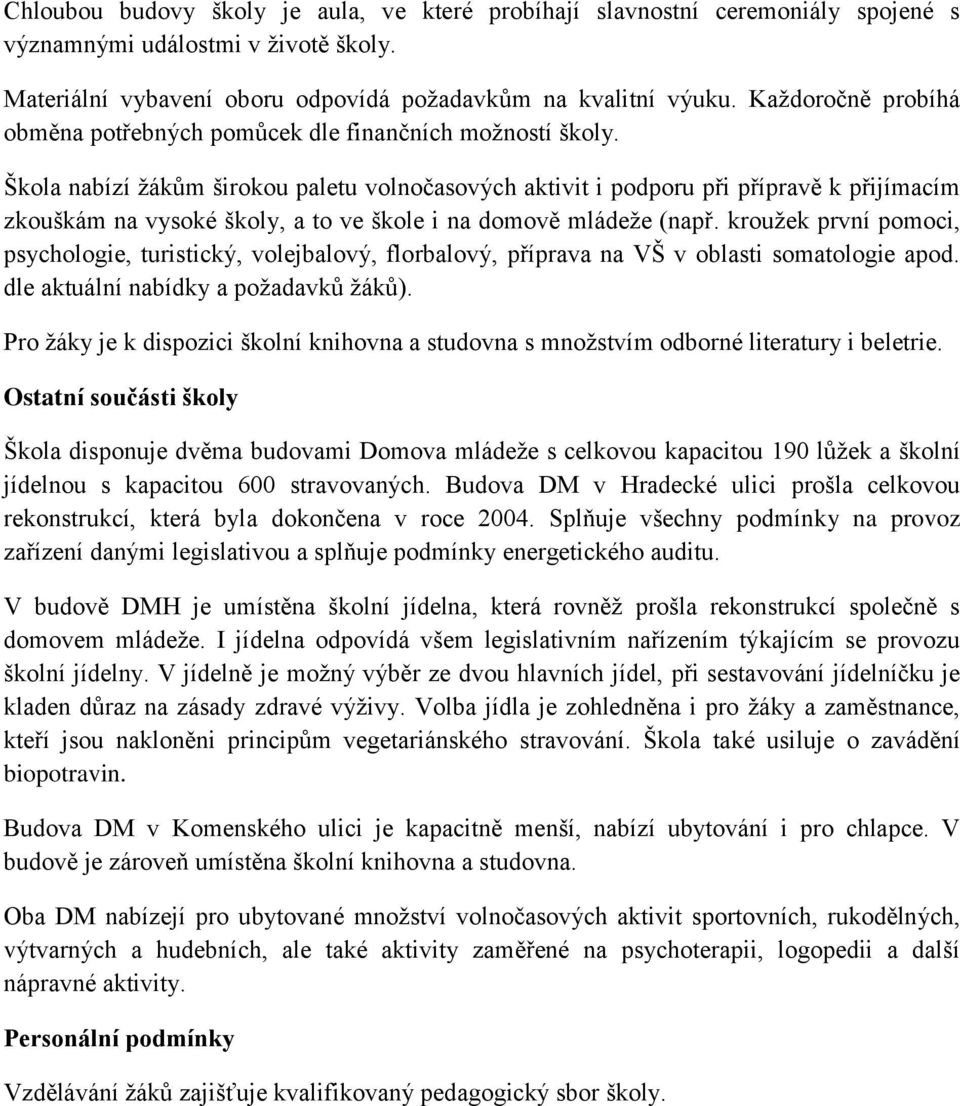 Škola nabízí žákům širokou paletu volnočasových aktivit i podporu při přípravě k přijímacím zkouškám na vysoké školy, a to ve škole i na domově mládeže (např.