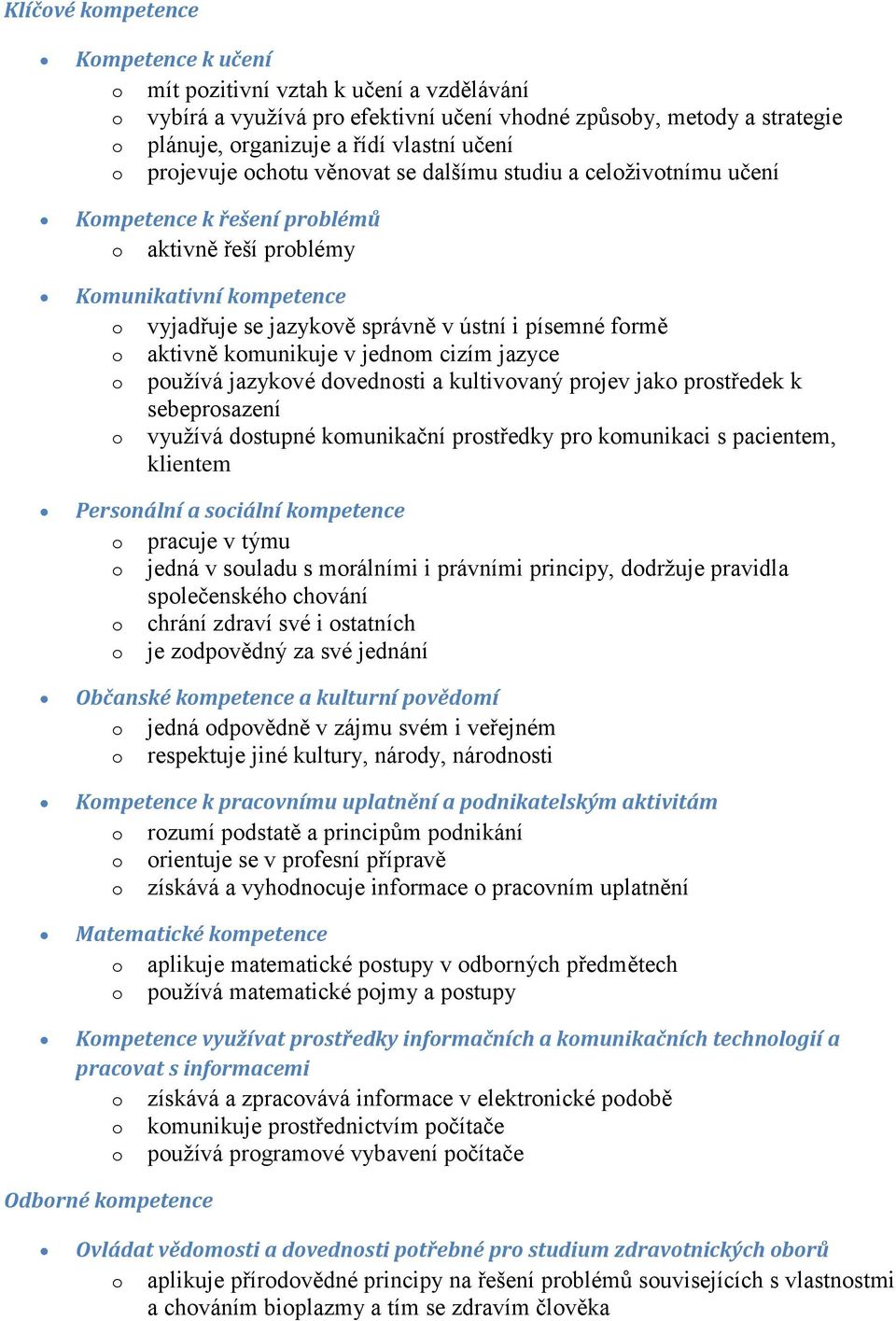 o aktivně komunikuje v jednom cizím jazyce o používá jazykové dovednosti a kultivovaný projev jako prostředek k sebeprosazení o využívá dostupné komunikační prostředky pro komunikaci s pacientem,