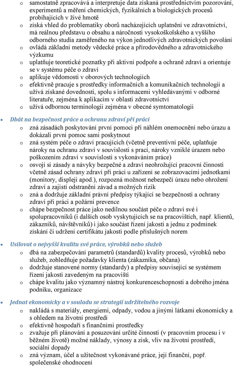 povolání ovládá základní metody vědecké práce a přírodovědného a zdravotnického výzkumu uplatňuje teoretické poznatky při aktivní podpoře a ochraně zdraví a orientuje se v systému péče o zdraví