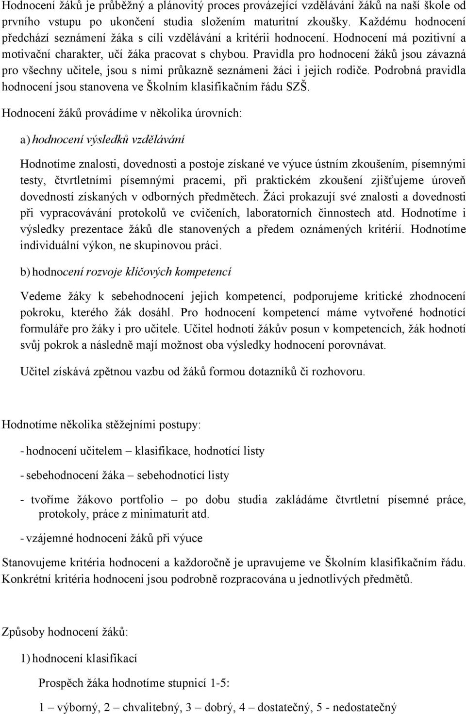 Pravidla pro hodnocení žáků jsou závazná pro všechny učitele, jsou s nimi průkazně seznámeni žáci i jejich rodiče. Podrobná pravidla hodnocení jsou stanovena ve Školním klasifikačním řádu SZŠ.