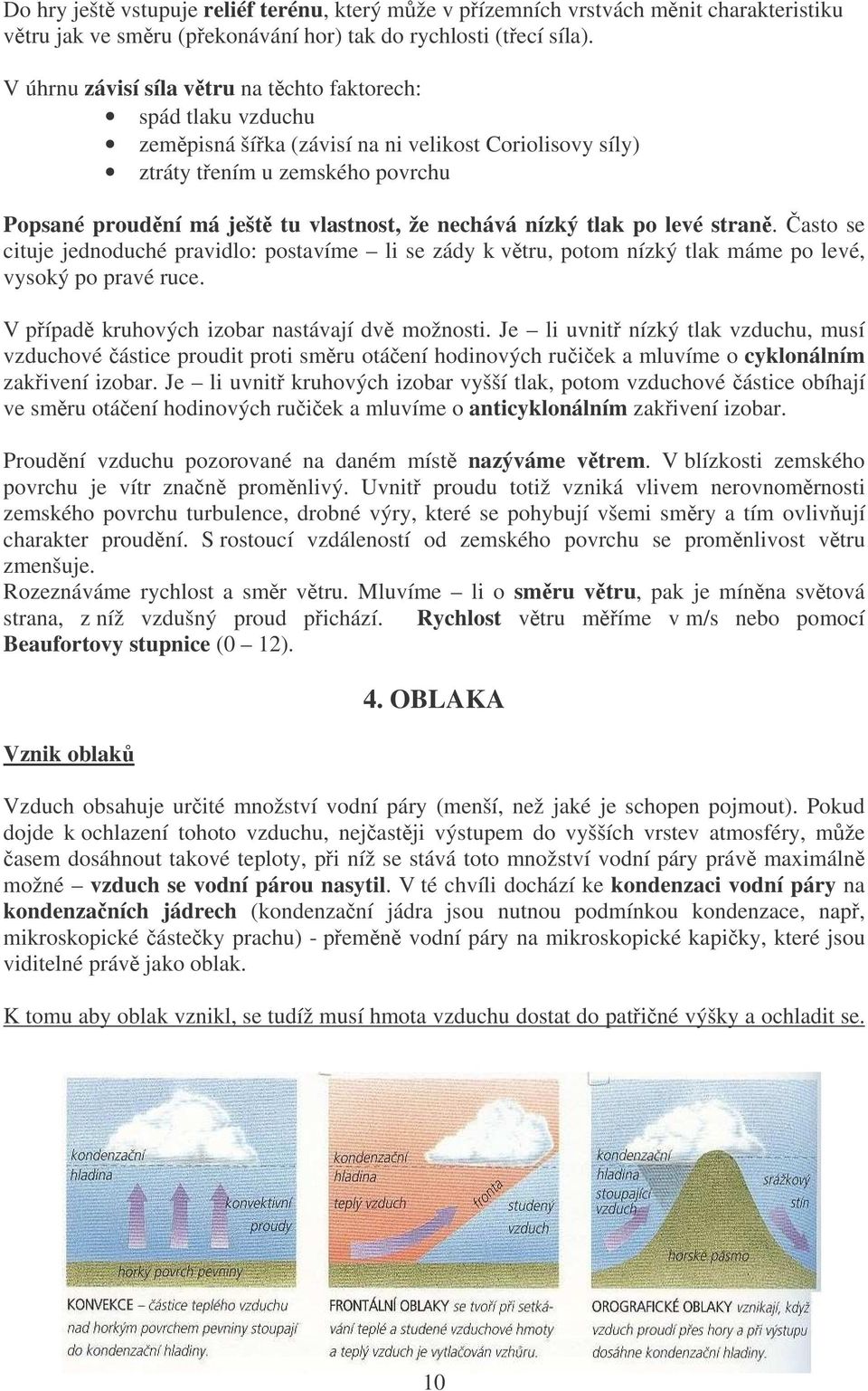 nízký tlak po levé stran. asto se cituje jednoduché pravidlo: postavíme li se zády k vtru, potom nízký tlak máme po levé, vysoký po pravé ruce. V pípad kruhových izobar nastávají dv možnosti.