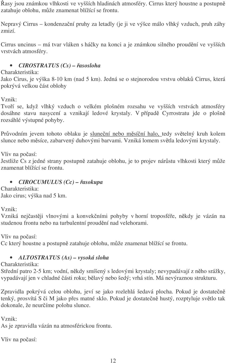 CIROSTRATUS (Cs) asosloha Charakteristika: Jako Cirus, je výška 8-10 km (nad 5 km).