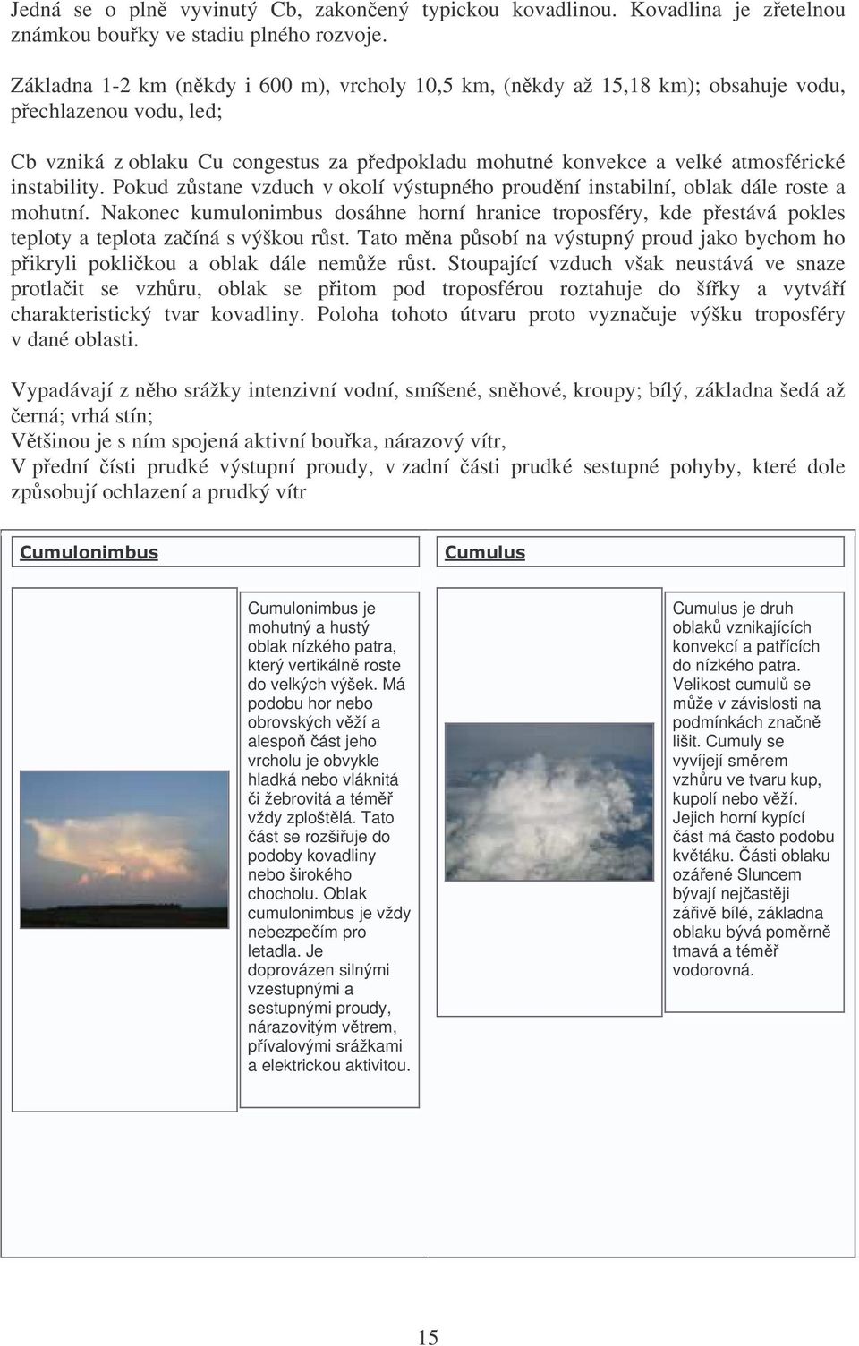 instability. Pokud zstane vzduch v okolí výstupného proudní instabilní, oblak dále roste a mohutní.