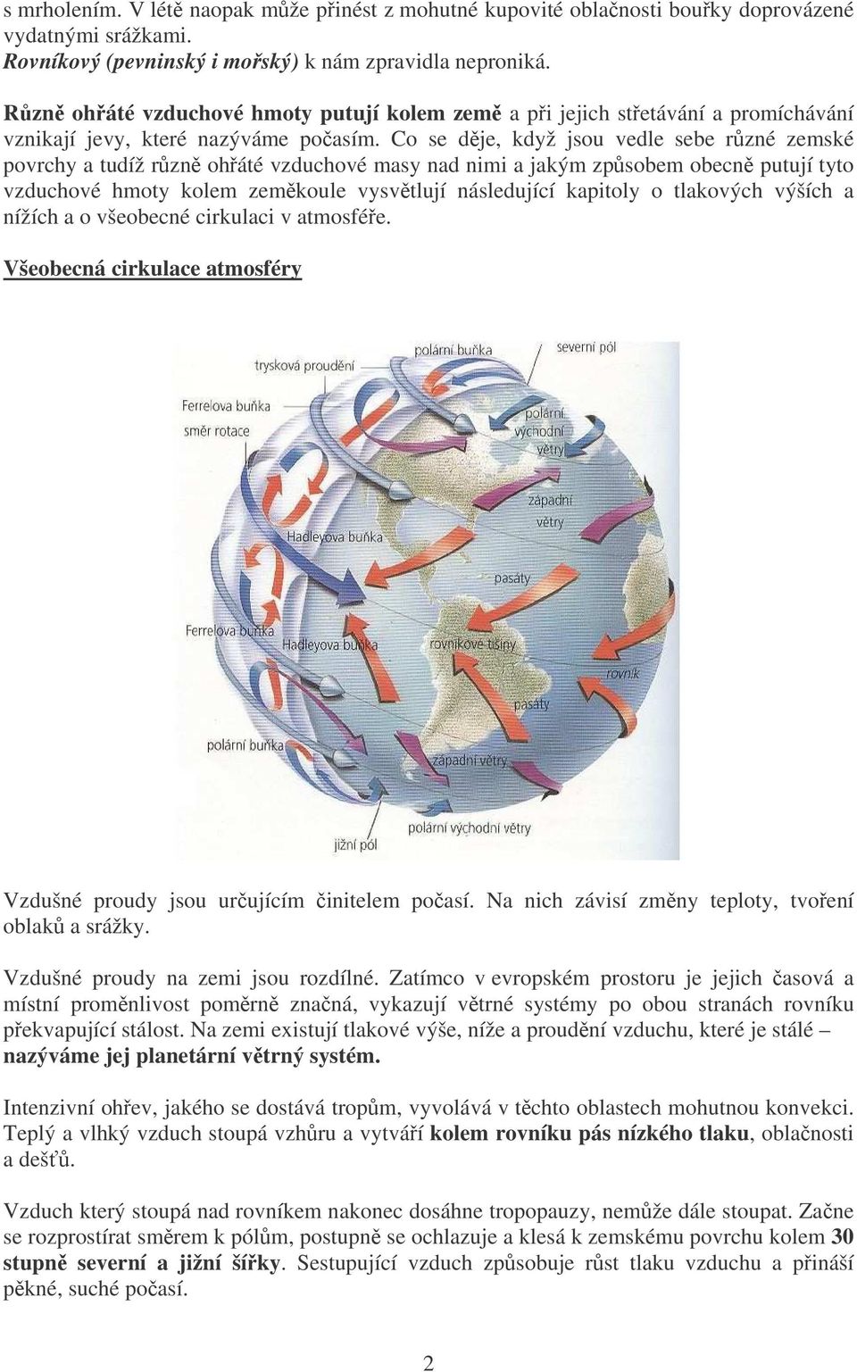 Co se dje, když jsou vedle sebe rzné zemské povrchy a tudíž rzn oháté vzduchové masy nad nimi a jakým zpsobem obecn putují tyto vzduchové hmoty kolem zemkoule vysvtlují následující kapitoly o