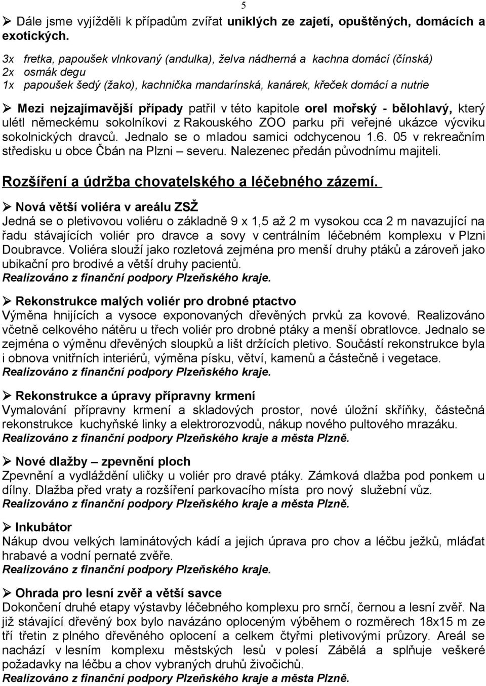 případy patřil v této kapitole orel mořský - bělohlavý, který ulétl německému sokolníkovi z Rakouského ZOO parku při veřejné ukázce výcviku sokolnických dravců.