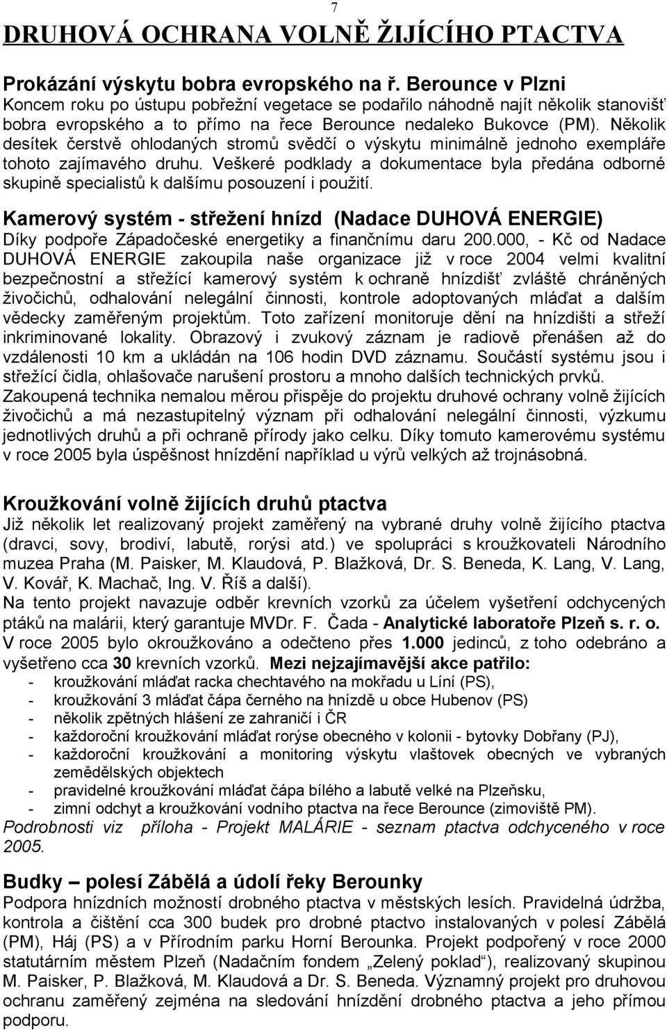 Několik desítek čerstvě ohlodaných stromů svědčí o výskytu minimálně jednoho exempláře tohoto zajímavého druhu.