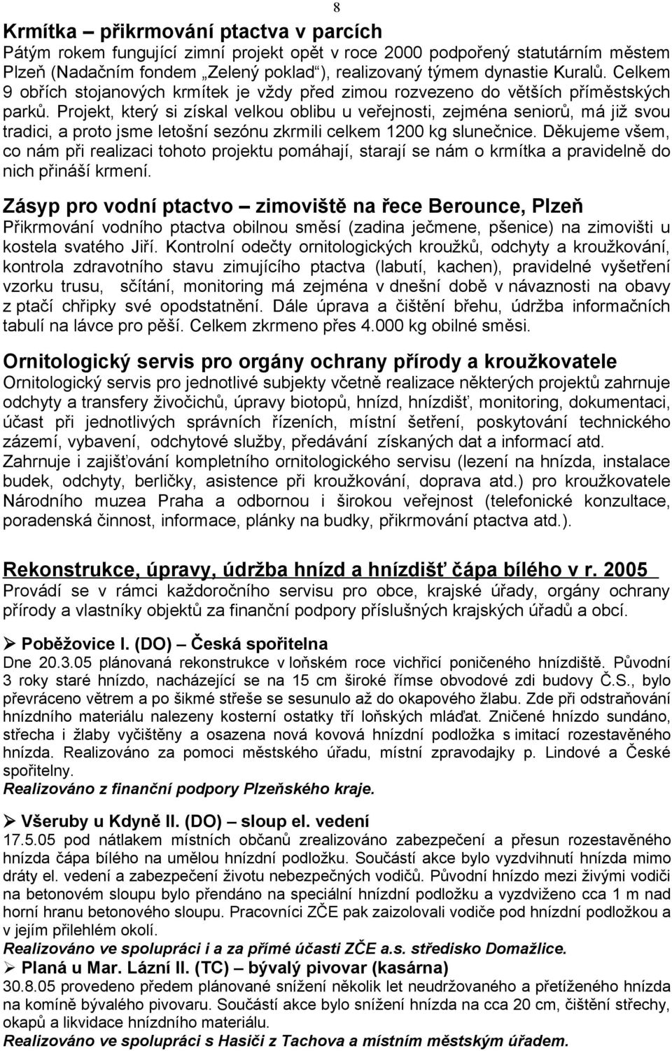 Projekt, který si získal velkou oblibu u veřejnosti, zejména seniorů, má již svou tradici, a proto jsme letošní sezónu zkrmili celkem 1200 kg slunečnice.