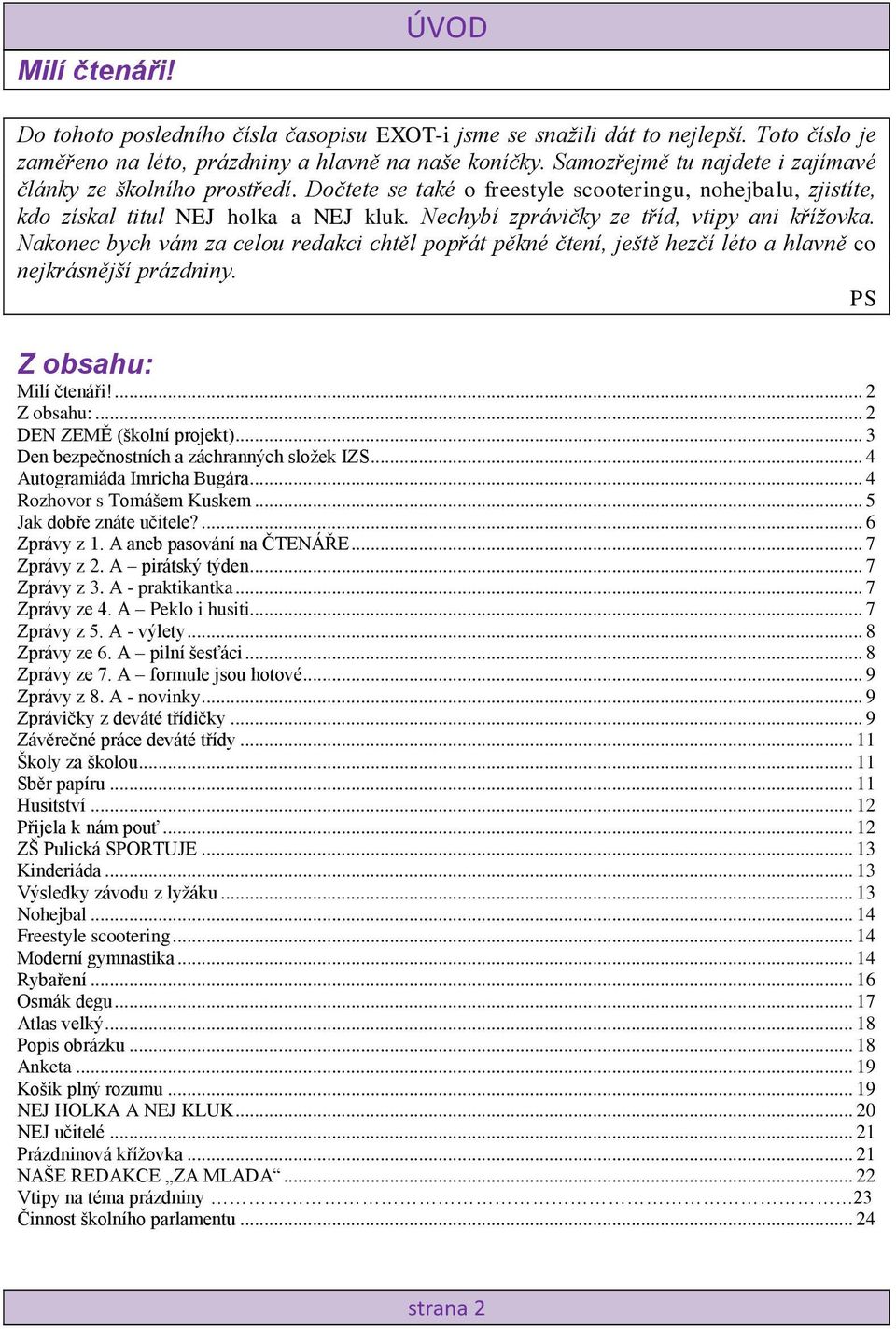 Nechybí zprávičky ze tříd, vtipy ani křížovka. Nakonec bych vám za celou redakci chtěl popřát pěkné čtení, ještě hezčí léto a hlavně co nejkrásnější prázdniny. PS Z obsahu: Milí čtenáři!... 2 Z obsahu:.