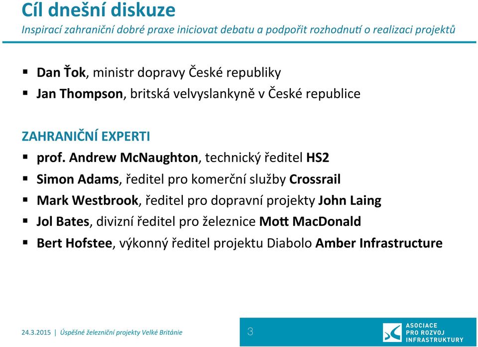 Andrew McNaughton, technický ředitel HS2 Simon Adams, ředitel pro komerční služby Crossrail Mark Westbrook, ředitel pro dopravní projekty