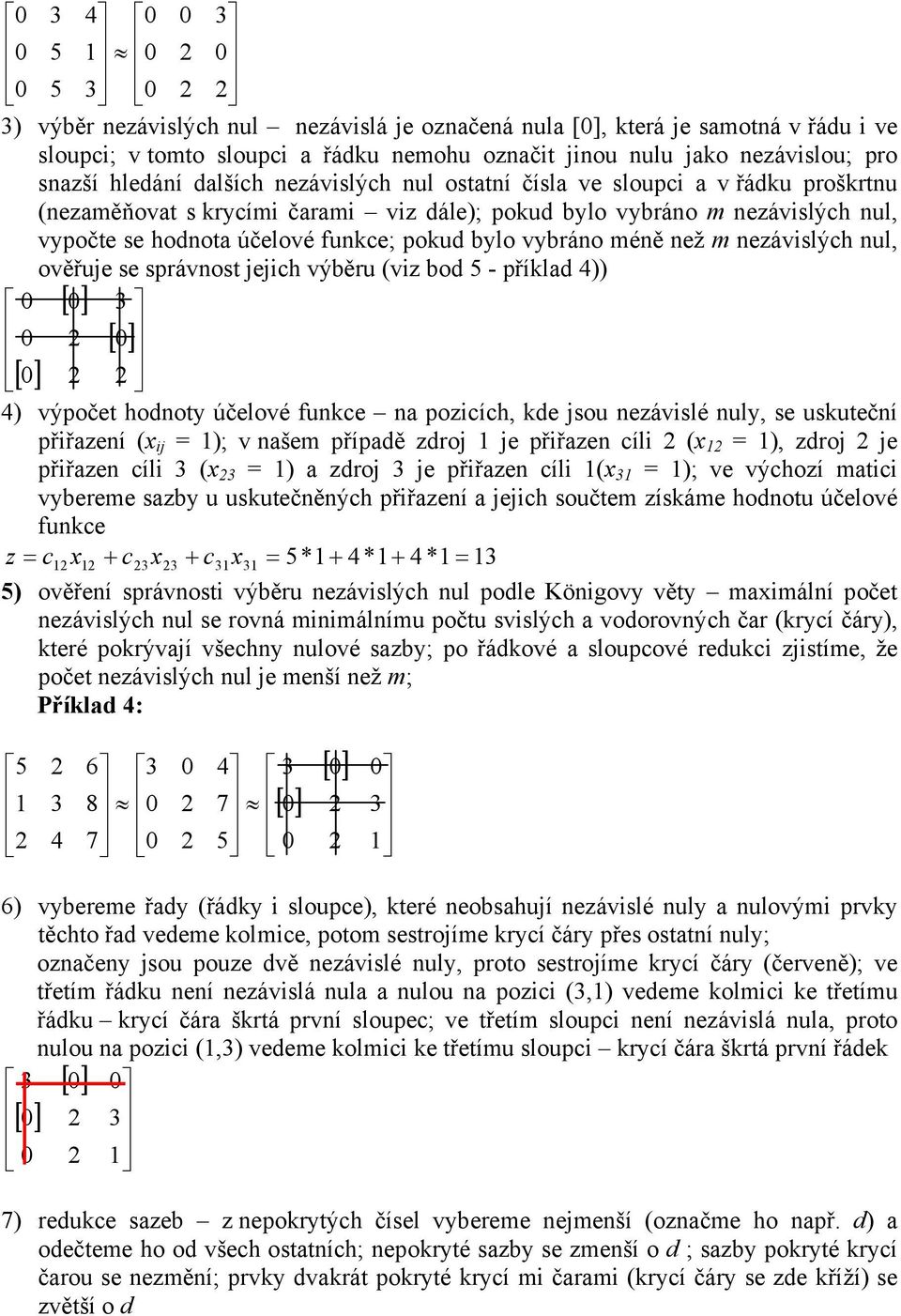 příklad )) ) výpočet hodoty účelové fukce a pozcích, kde sou ezávslé uly, se uskutečí přřazeí ( = ); v aše případě zdro e přřaze cíl ( = ), zdro e přřaze cíl ( = ) a zdro e přřaze cíl ( = ); ve